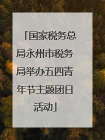 国家税务总局永州市税务局举办五四青年节主题团日活动