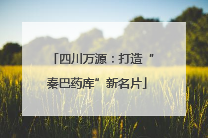 四川万源：打造“秦巴药库”新名片