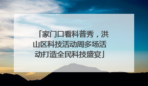 家门口看科普秀，洪山区科技活动周多场活动打造全民科技盛宴