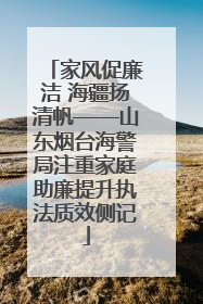 家风促廉洁 海疆扬清帆——山东烟台海警局注重家庭助廉提升执法质效侧记
