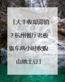 大丰收却滞销？杭州餐厅老板驱车两小时收购山地土豆