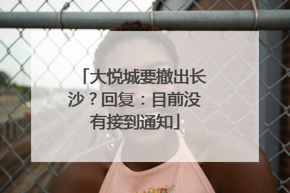 大悦城要撤出长沙？回复：目前没有接到通知