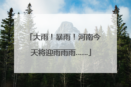 大雨！暴雨！河南今天将迎雨雨雨……