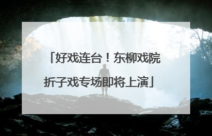 好戏连台！东柳戏院折子戏专场即将上演