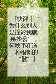 快评丨“为什么别人是撞衫我就是抄袭”，何秋亊在道一种很新的“歉”