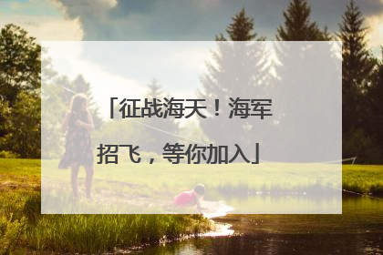 征战海天！海军招飞，等你加入