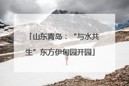 山东青岛：“与水共生”东方伊甸园开园