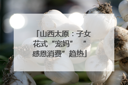 山西太原：子女花式“宠妈” “感恩消费”趋热