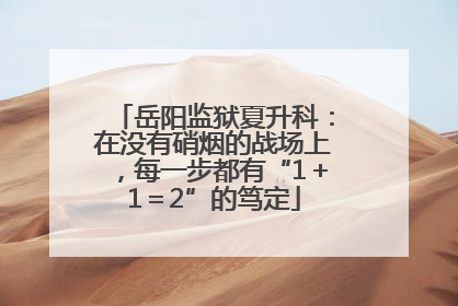 岳阳监狱夏升科：在没有硝烟的战场上，每一步都有“1＋1＝2”的笃定