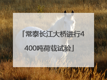 常泰长江大桥进行4400吨荷载试验