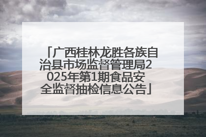 广西桂林龙胜各族自治县市场监督管理局2025年第1期食品安全监督抽检信息公告