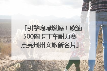 引擎咆哮燃爆！欧速500圈卡丁车耐力赛点亮荆州文旅新名片