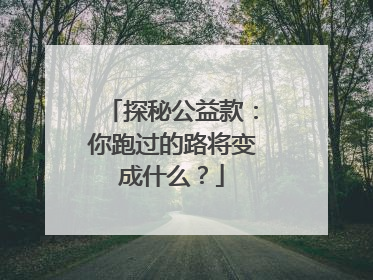 探秘公益款：你跑过的路将变成什么？