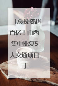 总投资超百亿！山西集中批复5大交通项目