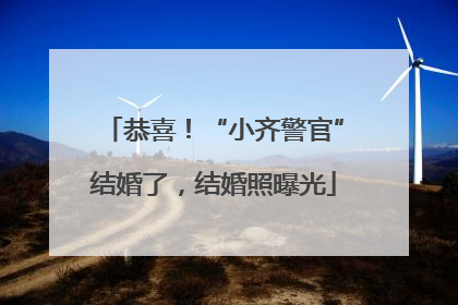 恭喜！“小齐警官”结婚了，结婚照曝光
