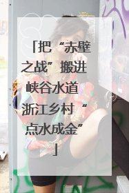 把“赤壁之战”搬进峡谷水道 浙江乡村“点水成金”