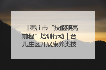 枣庄市“技能照亮前程”培训行动｜台儿庄区开展康养类技能进校园活动