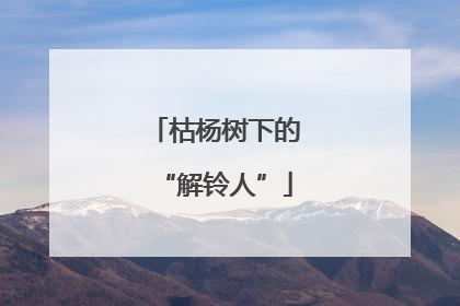 枯杨树下的“解铃人”