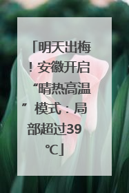 明天出梅！安徽开启“晴热高温”模式：局部超过39℃