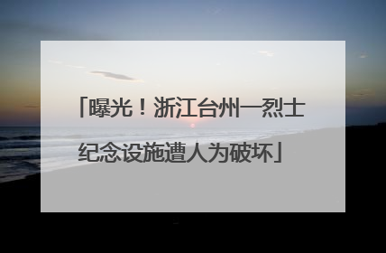 曝光！浙江台州一烈士纪念设施遭人为破坏