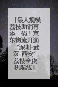 最大规模荔枝助销再添一码！京东物流开通“深圳-武汉-西安” 荔枝全货机航线