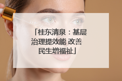 桂东清泉：基层治理提效能 改善民生增福祉