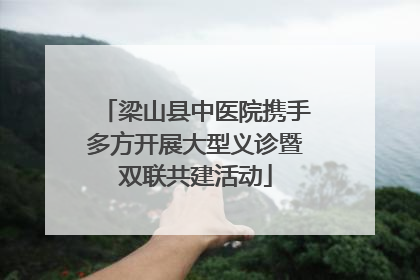 梁山县中医院携手多方开展大型义诊暨双联共建活动