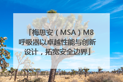 梅思安（MSA）M8呼吸器以卓越性能与创新设计，拓宽安全边界