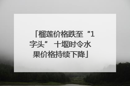 榴莲价格跌至“1字头” 十堰时令水果价格持续下降