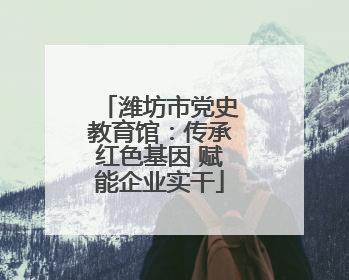 潍坊市党史教育馆：传承红色基因 赋能企业实干