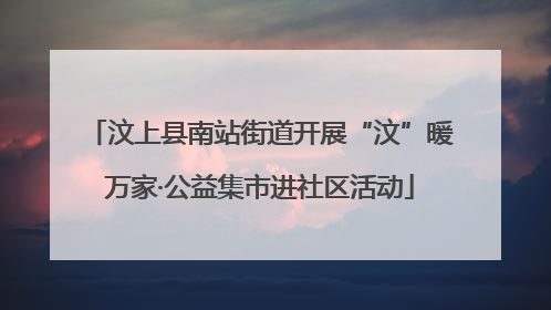 汶上县南站街道开展“汶”暖万家·公益集市进社区活动