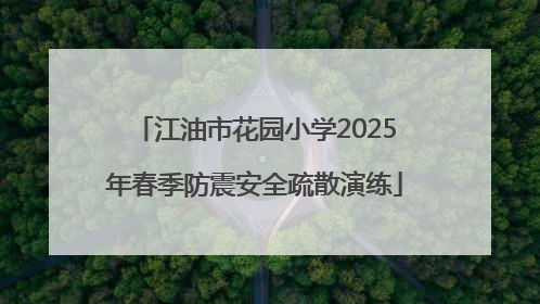 江油市花园小学2025年春季防震安全疏散演练