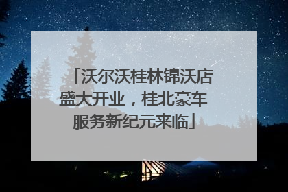 沃尔沃桂林锦沃店盛大开业，桂北豪车服务新纪元来临