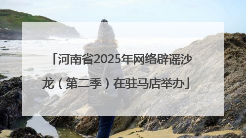 河南省2025年网络辟谣沙龙（第二季）在驻马店举办