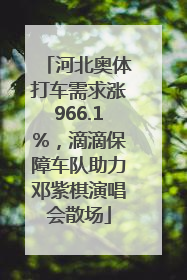 河北奥体打车需求涨966.1%，滴滴保障车队助力邓紫棋演唱会散场