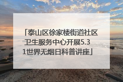 泰山区徐家楼街道社区卫生服务中心开展5.31世界无烟日科普讲座