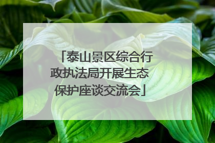 泰山景区综合行政执法局开展生态保护座谈交流会