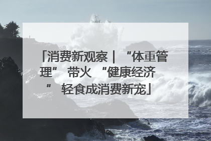 消费新观察｜“体重管理” 带火 “健康经济” 轻食成消费新宠