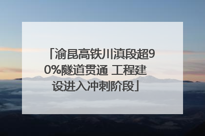 渝昆高铁川滇段超90%隧道贯通 工程建设进入冲刺阶段