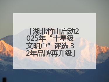 湖北竹山启动2025年“十星级文明户”评选 32年品牌再升级