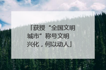 获授“全国文明城市”称号文明 兴化，何以动人