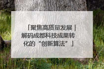 聚焦高质量发展｜解码成都科技成果转化的“创新算法”