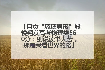 自贡“玻璃男孩”殷悦翔获高考物理类560分：别说读书太苦，那是我看世界的路