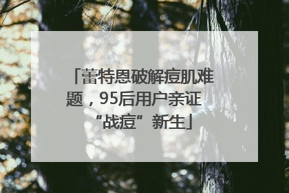 蕾特恩破解痘肌难题，95后用户亲证“战痘”新生