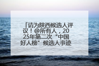 请为陕西候选人评议！@所有人，2025年第二次“中国好人榜”候选人事迹展示评议开始