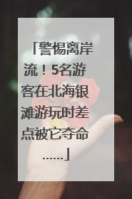 警惕离岸流！5名游客在北海银滩游玩时差点被它夺命……
