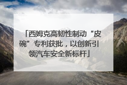 西姆克高韧性制动“皮碗”专利获批，以创新引领汽车安全新标杆