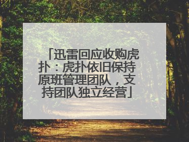 迅雷回应收购虎扑：虎扑依旧保持原班管理团队，支持团队独立经营