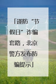 谨防“节假日”诈骗套路，北京警方发布防骗提示