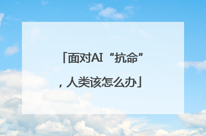 面对AI“抗命”，人类该怎么办